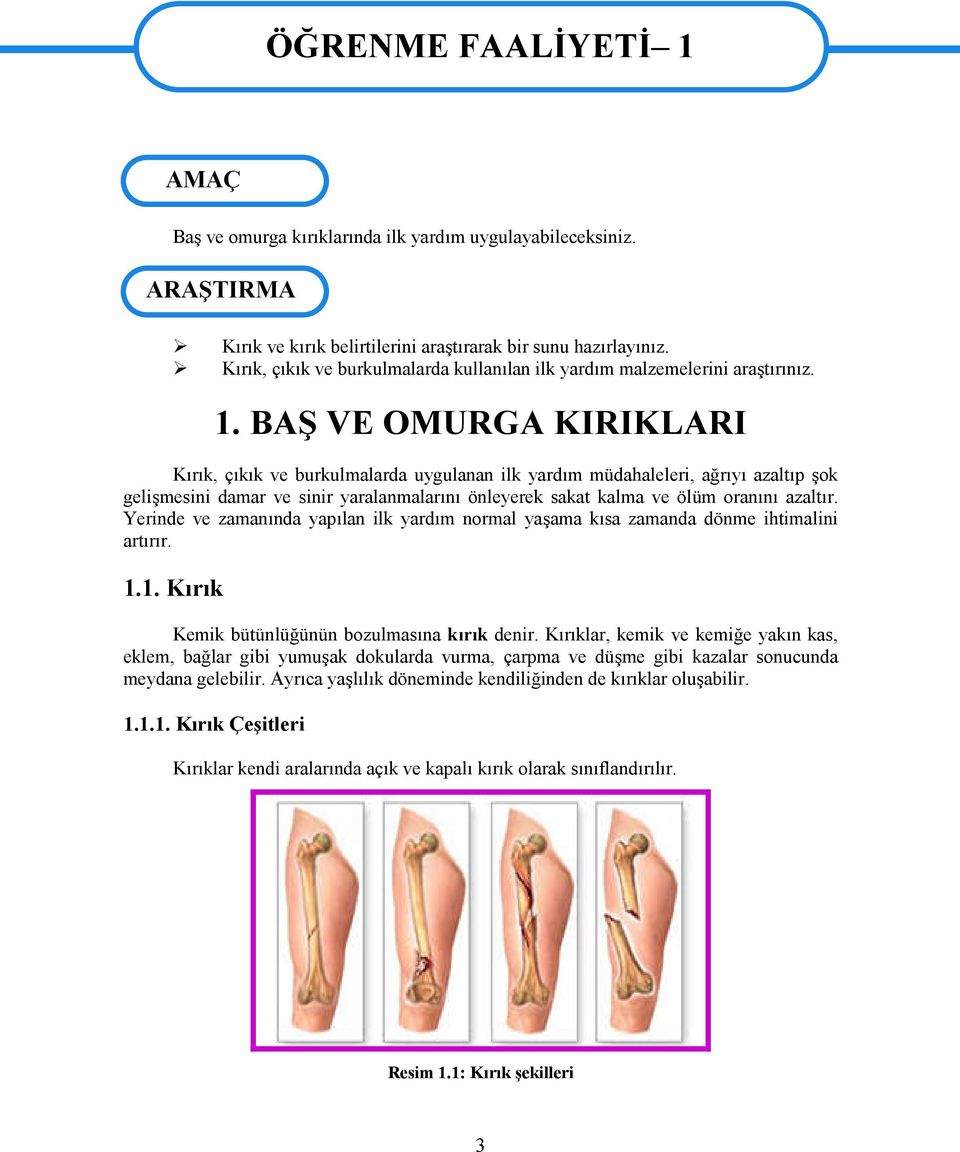 BAŞ VE OMURGA KIRIKLARI Kırık, çıkık ve burkulmalarda uygulanan ilk yardım müdahaleleri, ağrıyı azaltıp şok gelişmesini damar ve sinir yaralanmalarını önleyerek sakat kalma ve ölüm oranını azaltır.