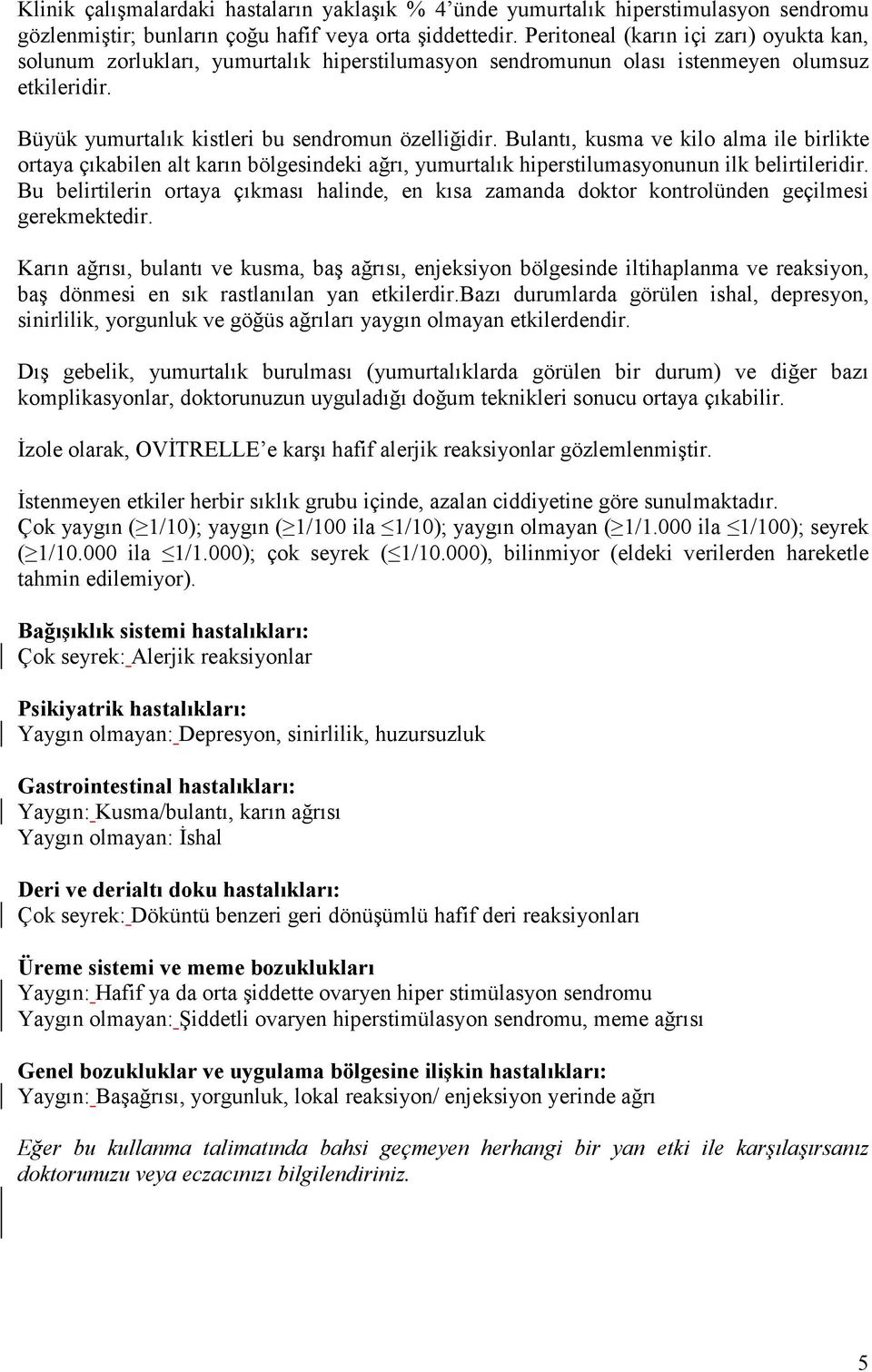 Bulantı, kusma ve kilo alma ile birlikte ortaya çıkabilen alt karın bölgesindeki ağrı, yumurtalık hiperstilumasyonunun ilk belirtileridir.