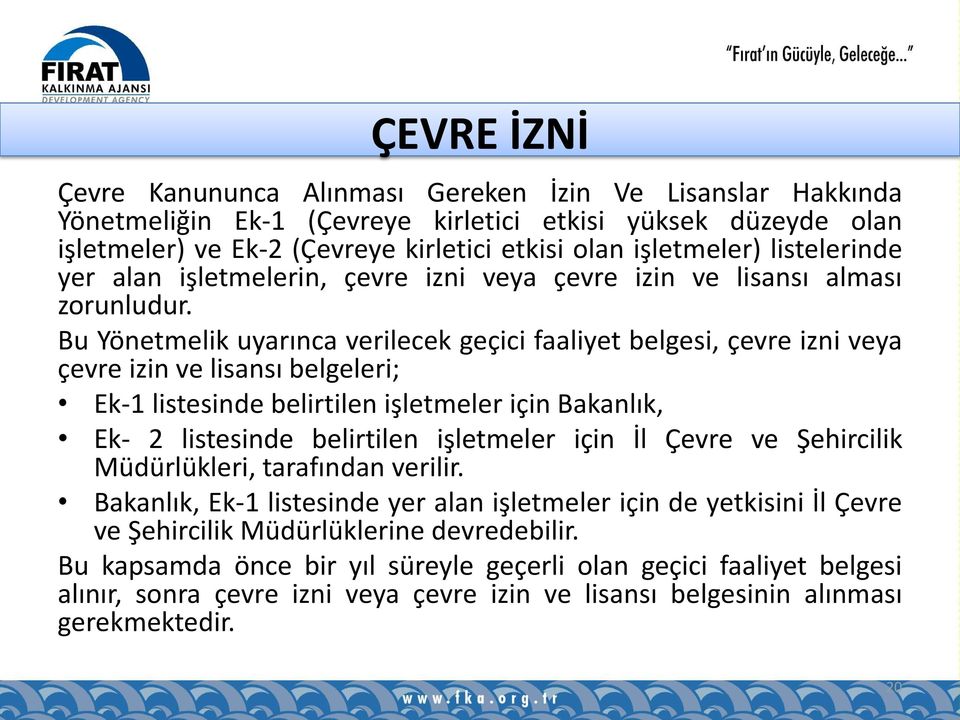 Bu Yönetmelik uyarınca verilecek geçici faaliyet belgesi, çevre izni veya çevre izin ve lisansı belgeleri; Ek-1 listesinde belirtilen işletmeler için Bakanlık, Ek- 2 listesinde belirtilen işletmeler