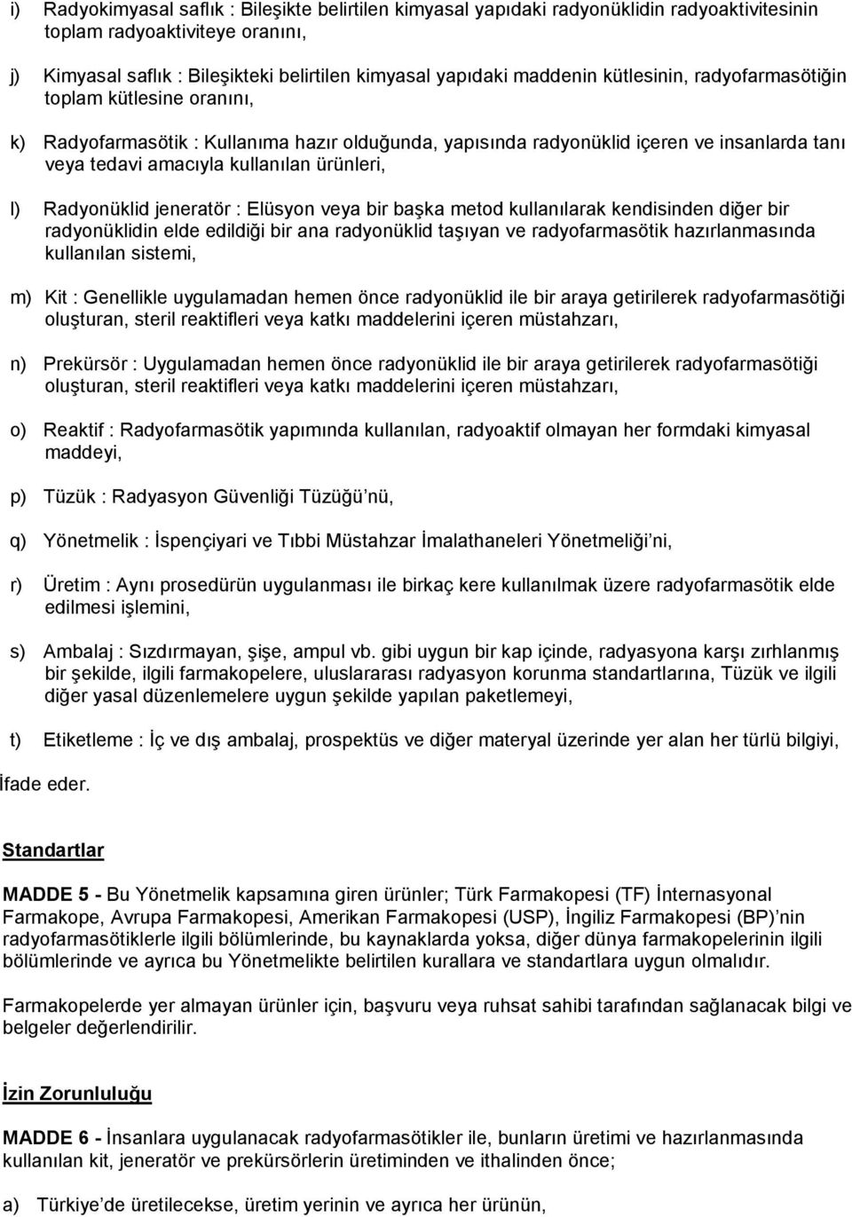 ürünleri, l) Radyonüklid jeneratör : Elüsyon veya bir başka metod kullanılarak kendisinden diğer bir radyonüklidin elde edildiği bir ana radyonüklid taşıyan ve radyofarmasötik hazırlanmasında