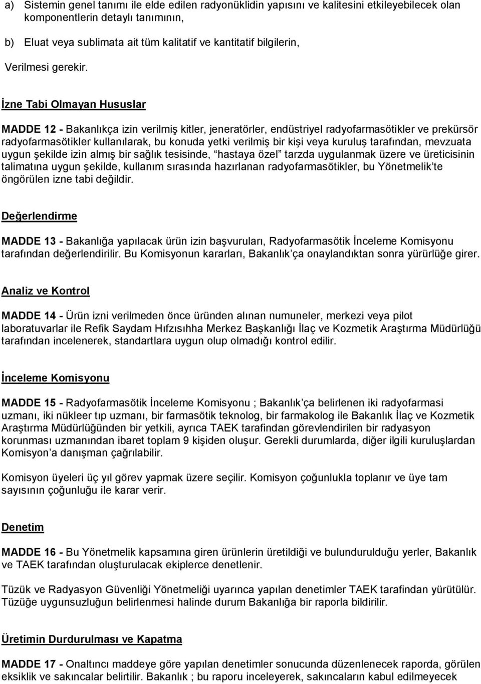 İzne Tabi Olmayan Hususlar MADDE 12 - Bakanlıkça izin verilmiş kitler, jeneratörler, endüstriyel radyofarmasötikler ve prekürsör radyofarmasötikler kullanılarak, bu konuda yetki verilmiş bir kişi