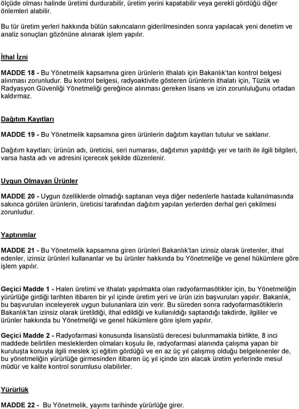 İthal İzni MADDE 18 - Bu Yönetmelik kapsamına giren ürünlerin ithalatı için Bakanlık tan kontrol belgesi alınması zorunludur.