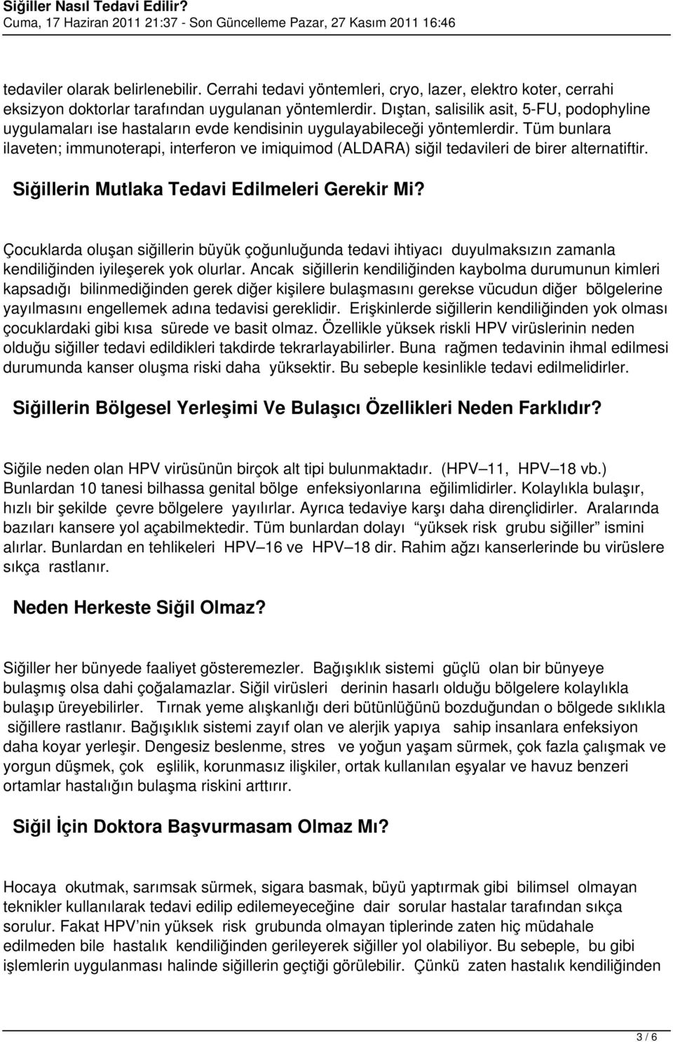 Tüm bunlara ilaveten; immunoterapi, interferon ve imiquimod (ALDARA) siğil tedavileri de birer alternatiftir. Siğillerin Mutlaka Tedavi Edilmeleri Gerekir Mi?