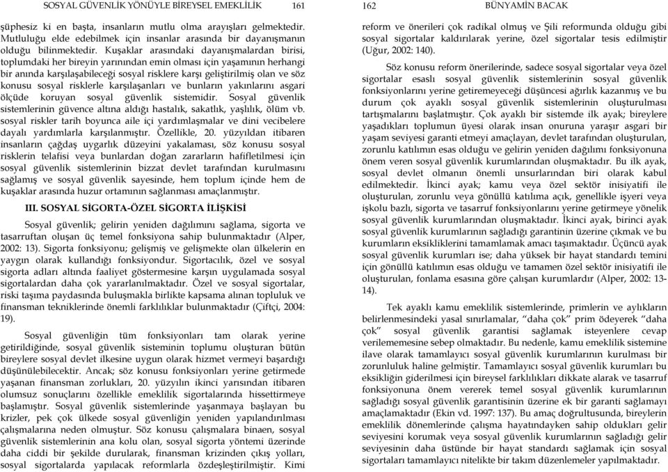 Kuşaklar arasındaki dayanışmalardan birisi, toplumdaki her bireyin yarınından emin olması için yaşamının herhangi bir anında karşılaşabileceği sosyal risklere karşı geliştirilmiş olan ve söz konusu