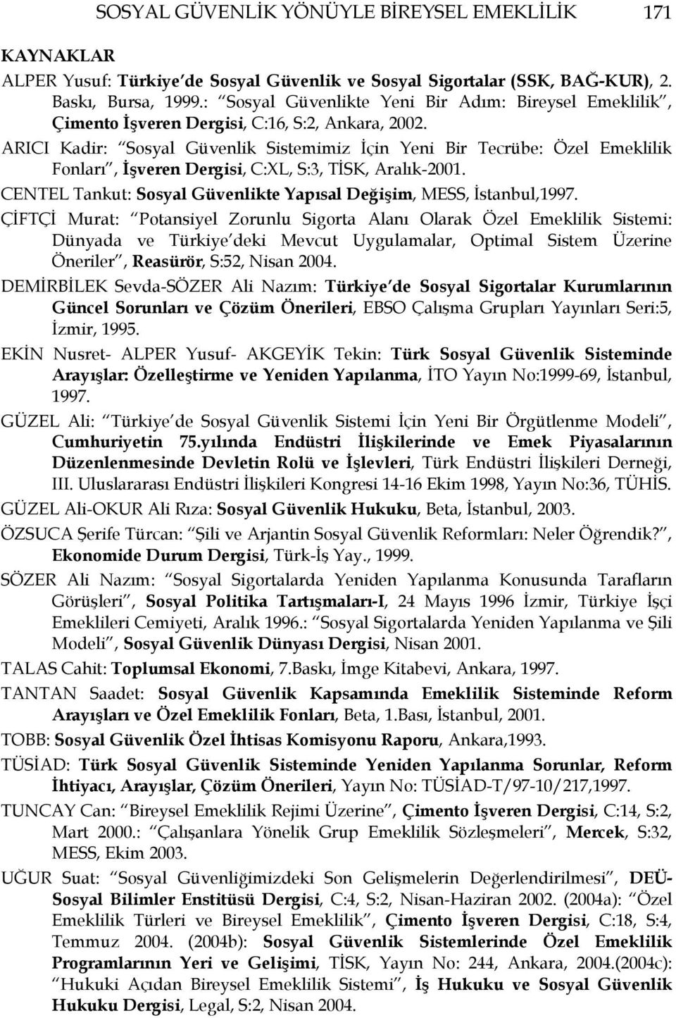 ARICI Kadir: Sosyal Güvenlik Sistemimiz İçin Yeni Bir Tecrübe: Özel Emeklilik Fonları, İşveren Dergisi, C:XL, S:3, TİSK, Aralık-2001.