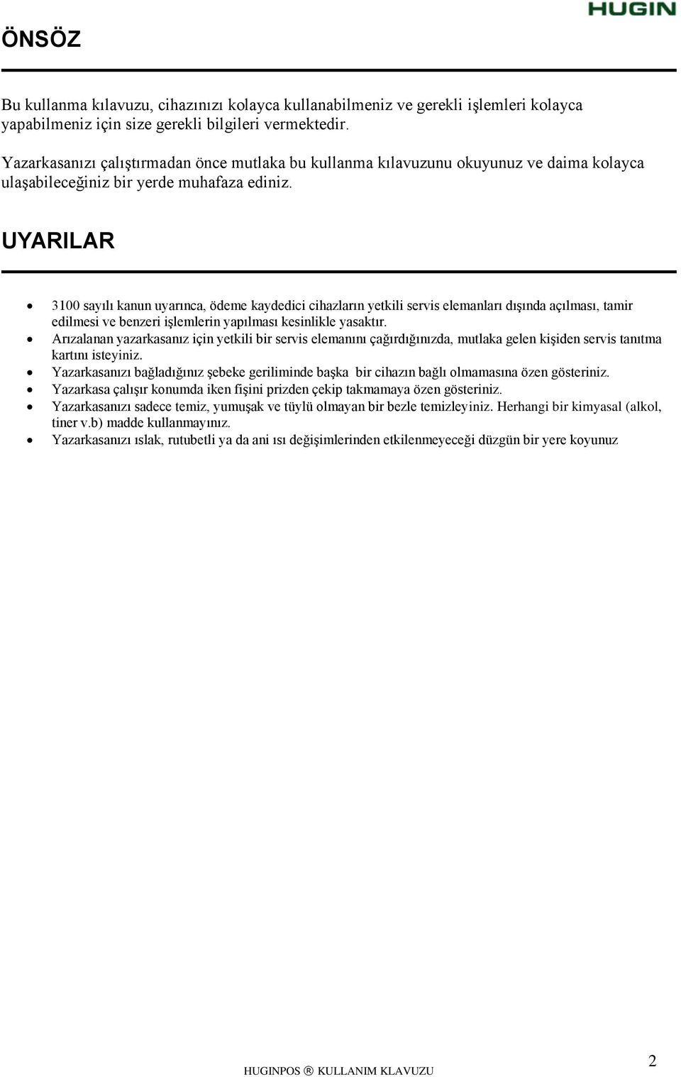 UYARILAR 3100 sayılı kanun uyarınca, ödeme kaydedici cihazların yetkili servis elemanları dışında açılması, tamir edilmesi ve benzeri işlemlerin yapılması kesinlikle yasaktır.