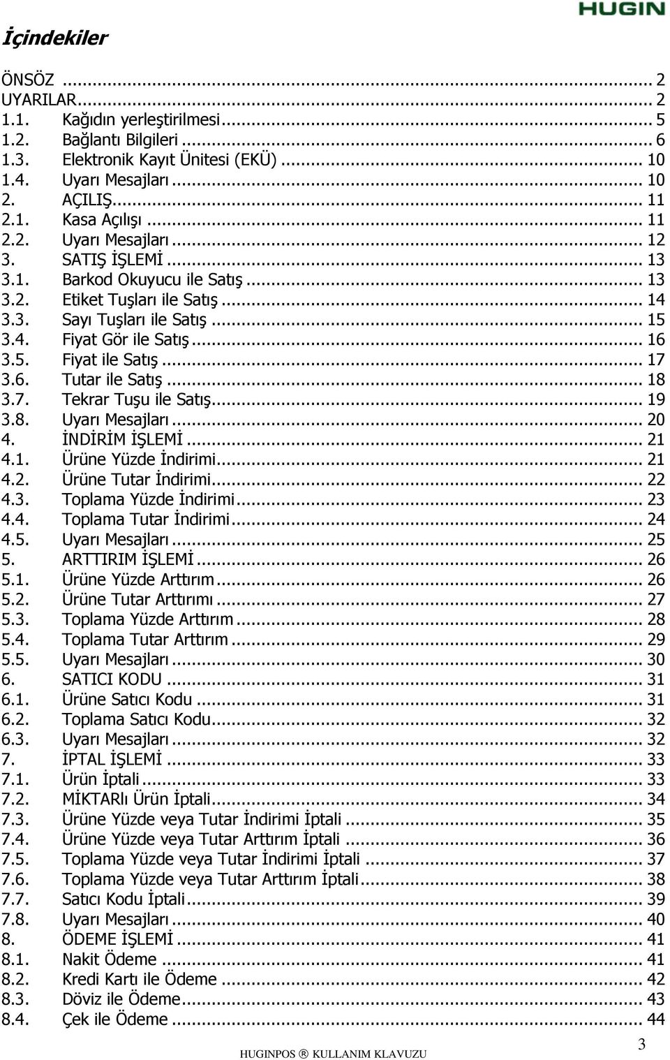 .. 17 3.6. Tutar ile SatıĢ... 18 3.7. Tekrar TuĢu ile SatıĢ... 19 3.8. Uyarı Mesajları... 20 4. ĠNDĠRĠM ĠġLEMĠ... 21 4.1. Ürüne Yüzde Ġndirimi... 21 4.2. Ürüne Tutar Ġndirimi... 22 4.3. Toplama Yüzde Ġndirimi.