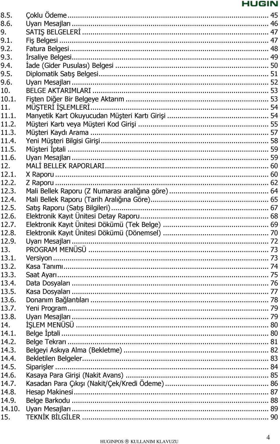 .. 55 11.3. MüĢteri Kaydı Arama... 57 11.4. Yeni MüĢteri Bilgisi GiriĢi... 58 11.5. MüĢteri Ġptali... 59 11.6. Uyarı Mesajları... 59 12. MALĠ BELLEK RAPORLARI... 60 12.1. X Raporu... 60 12.2. Z Raporu.