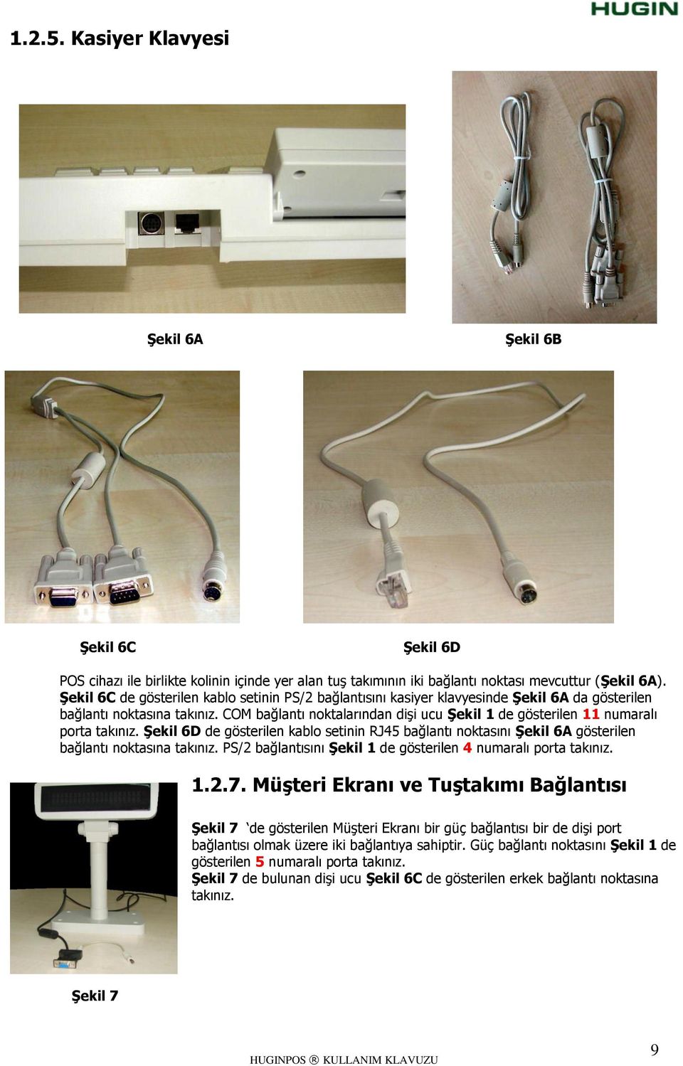 COM bağlantı noktalarından diģi ucu ġekil 1 de gösterilen 11 numaralı porta takınız. ġekil 6D de gösterilen kablo setinin RJ45 bağlantı noktasını ġekil 6A gösterilen bağlantı noktasına takınız.