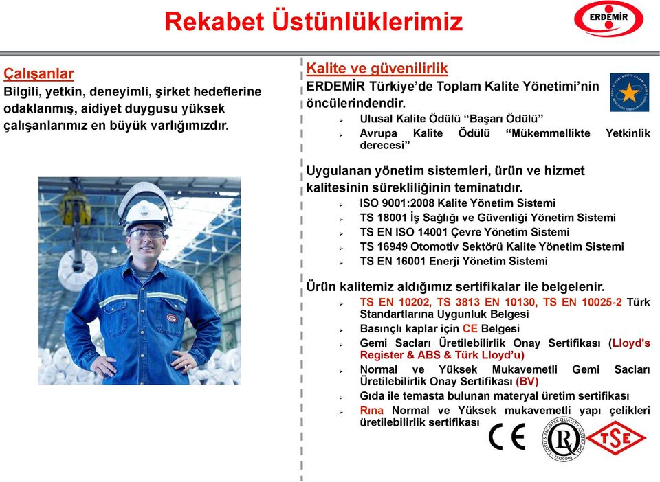 Ulusal Kalite Ödülü Başarı Ödülü Avrupa Kalite Ödülü Mükemmellikte Yetkinlik derecesi Uygulanan yönetim sistemleri, ürün ve hizmet kalitesinin sürekliliğinin teminatıdır.