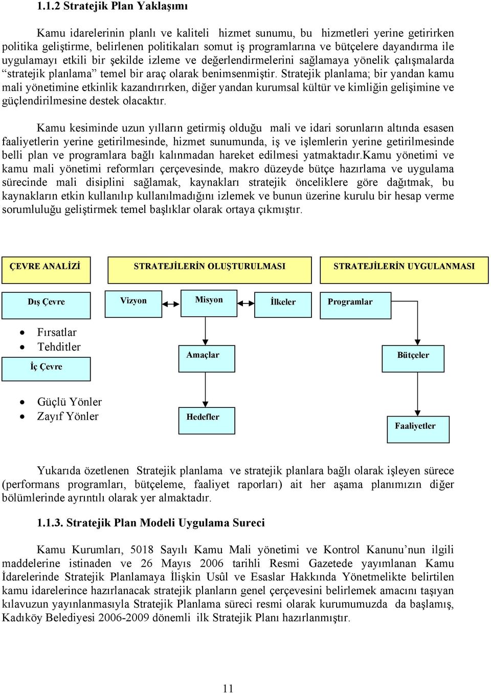 Stratejik planlama; bir yandan kamu mali yönetimine etkinlik kazandırırken, diğer yandan kurumsal kültür ve kimliğin gelişimine ve güçlendirilmesine destek olacaktır.