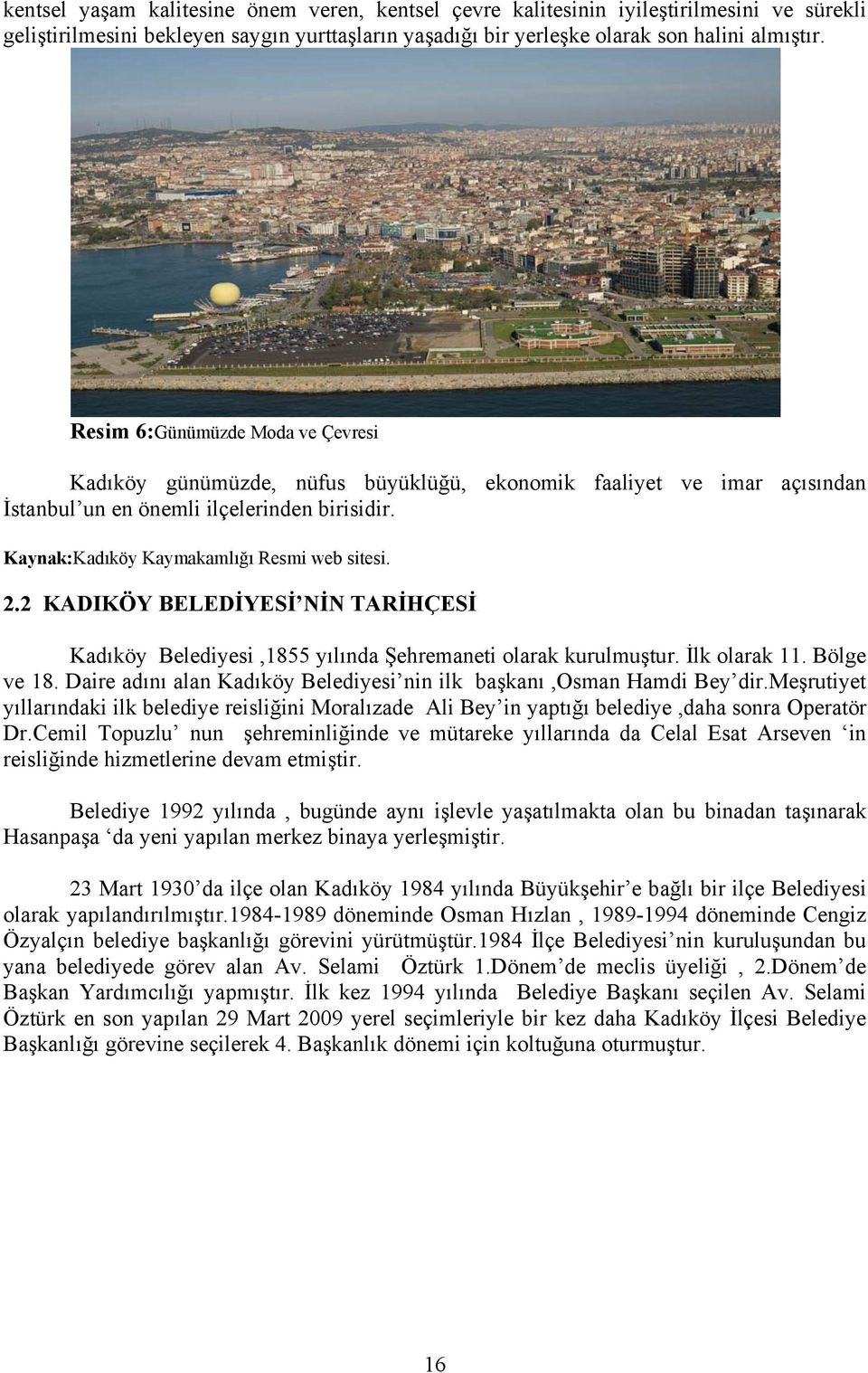 2 KADIKÖY BELEDİYESİ NİN TARİHÇESİ Kadıköy Belediyesi,1855 yılında Şehremaneti olarak kurulmuştur. İlk olarak 11. Bölge ve 18. Daire adını alan Kadıköy Belediyesi nin ilk başkanı,osman Hamdi Bey dir.