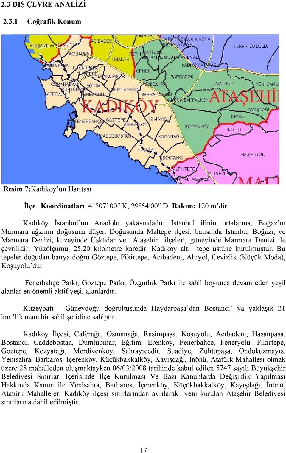 Doğusunda Maltepe ilçesi, batısında İstanbul Boğazı, ve Marmara Denizi, kuzeyinde Üsküdar ve Ataşehir ilçeleri, güneyinde Marmara Denizi ile çevrilidir. Yüzölçümü, 25,20 kilometre karedir.