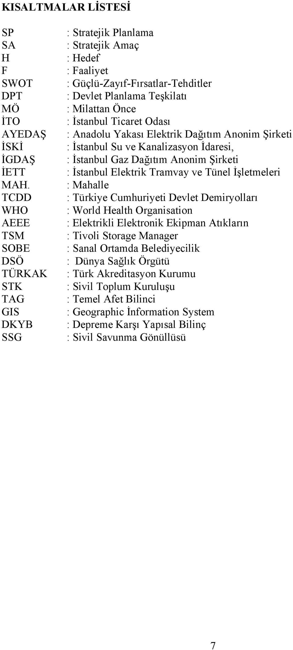 İstanbul Ticaret Odası : Anadolu Yakası Elektrik Dağıtım Anonim Şirketi : İstanbul Su ve Kanalizasyon İdaresi, : İstanbul Gaz Dağıtım Anonim Şirketi : İstanbul Elektrik Tramvay ve Tünel İşletmeleri :