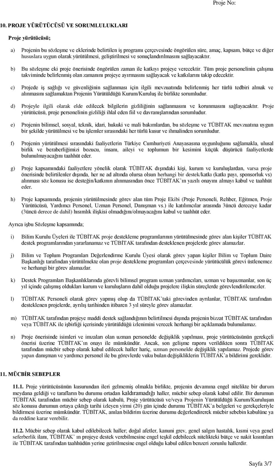 Tüm proje personelinin çalışma takviminde belirlenmiş olan zamanını projeye ayırmasını sağlayacak ve katkılarını takip edecektir.