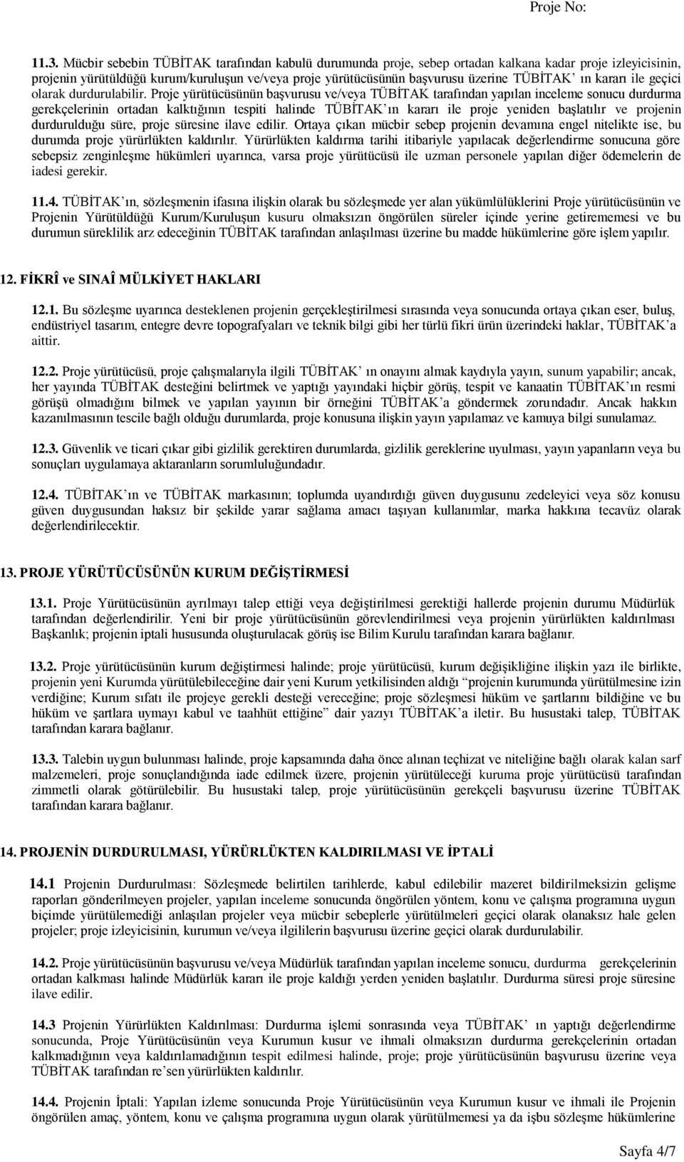 Proje yürütücüsünün başvurusu ve/veya TÜBİTAK tarafından yapılan inceleme sonucu durdurma gerekçelerinin ortadan kalktığının tespiti halinde TÜBİTAK ın kararı ile proje yeniden başlatılır ve projenin