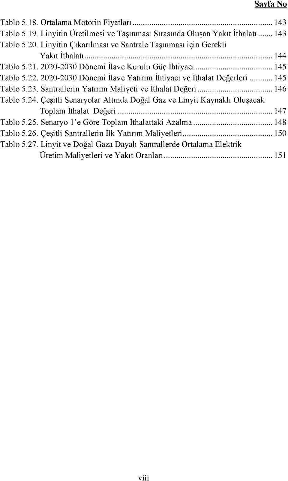 2020-2030 Dönemi İlave Yatırım İhtiyacı ve İthalat Değerleri... 145 Tablo 5.23. Santrallerin Yatırım Maliyeti ve İthalat Değeri... 146 Tablo 5.24.