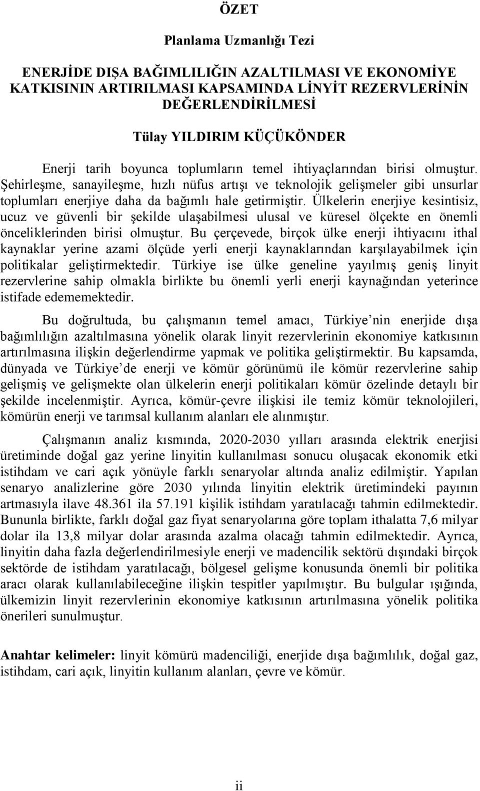 Ülkelerin enerjiye kesintisiz, ucuz ve güvenli bir şekilde ulaşabilmesi ulusal ve küresel ölçekte en önemli önceliklerinden birisi olmuştur.