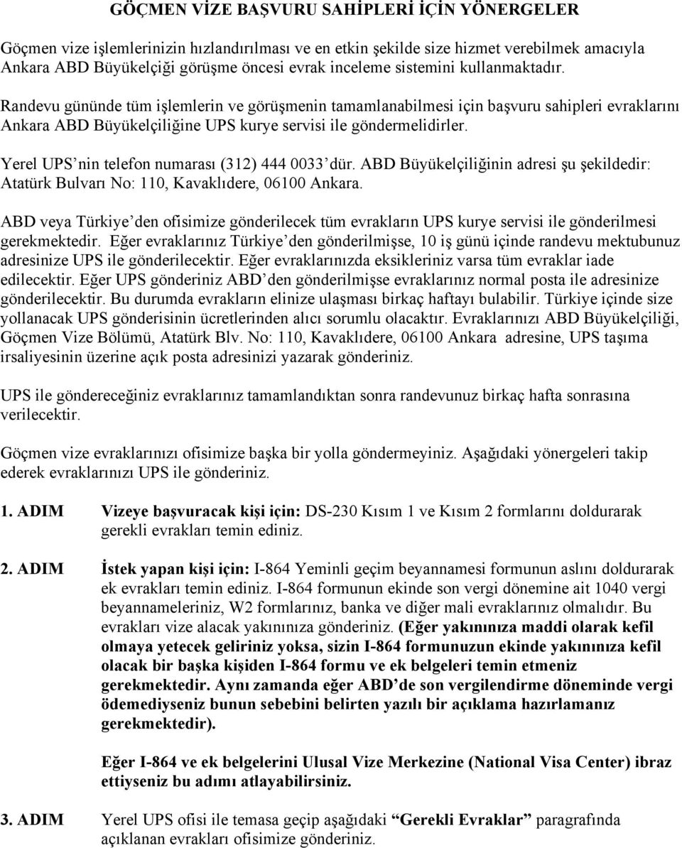 Yerel UPS nin telefon numarası (312) 444 0033 dür. ABD Büyükelçiliğinin adresi şu şekildedir: Atatürk Bulvarı No: 110, Kavaklıdere, 06100 Ankara.