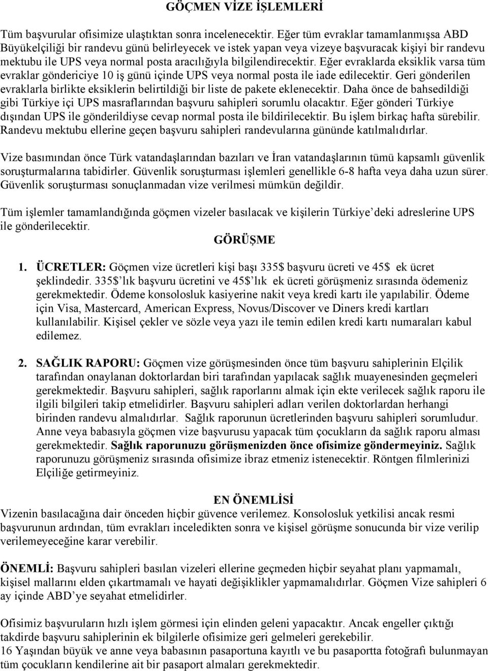 bilgilendirecektir. Eğer evraklarda eksiklik varsa tüm evraklar göndericiye 10 iş günü içinde UPS veya normal posta ile iade edilecektir.