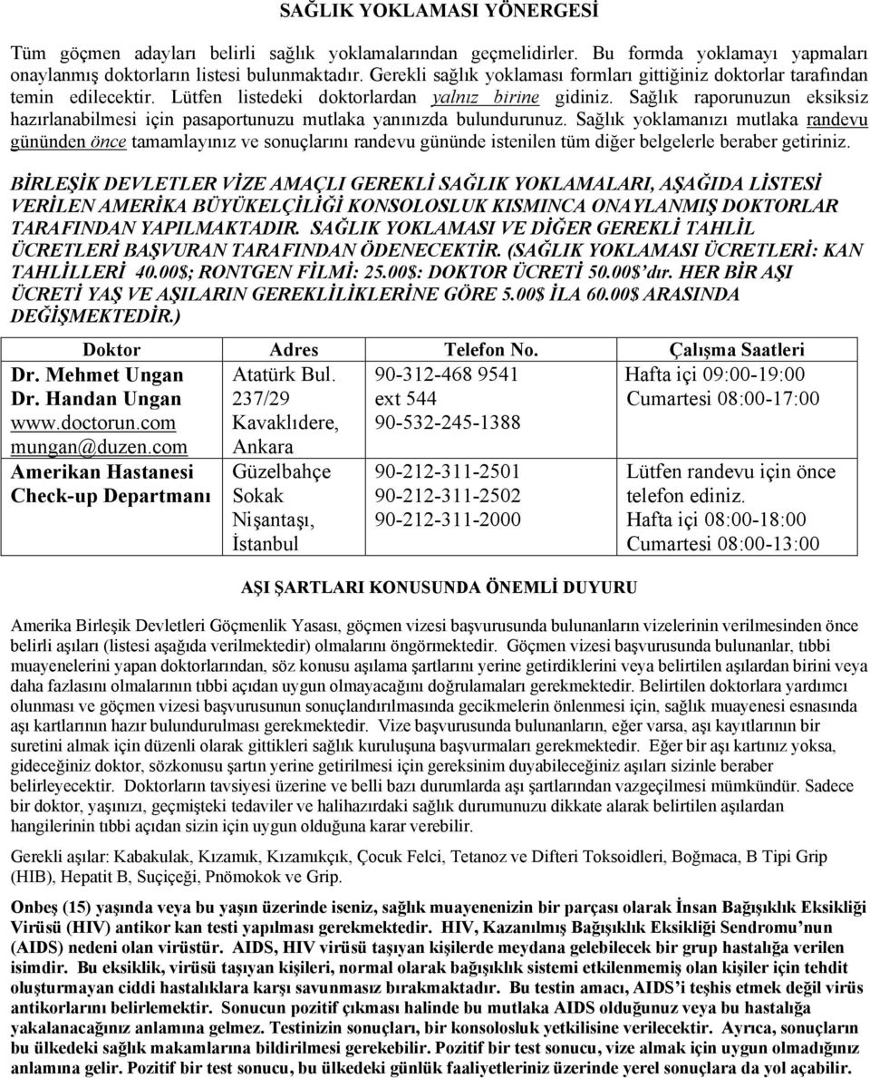 Sağlık raporunuzun eksiksiz hazırlanabilmesi için pasaportunuzu mutlaka yanınızda bulundurunuz.