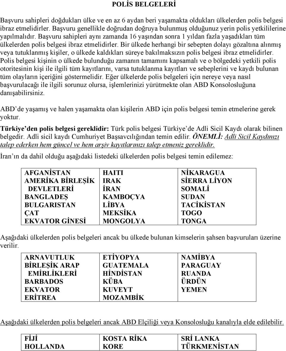 Başvuru sahipleri aynı zamanda 16 yaşından sonra 1 yıldan fazla yaşadıkları tüm ülkelerden polis belgesi ibraz etmelidirler.