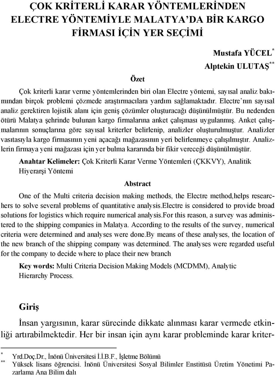 Bu nedenden ötürü Malatya şehrinde bulunan kargo firmalarına anket çalışması uygulanmış. Anket çalışmalarının sonuçlarına göre sayısal kriterler belirlenip, analizler oluşturulmuştur.