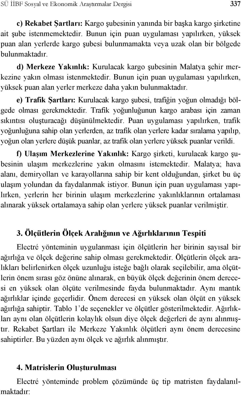 d) Merkeze Yakınlık: Kurulacak kargo şubesinin Malatya şehir merkezine yakın olması istenmektedir. Bunun için puan uygulaması yapılırken, yüksek puan alan yerler merkeze daha yakın bulunmaktadır.