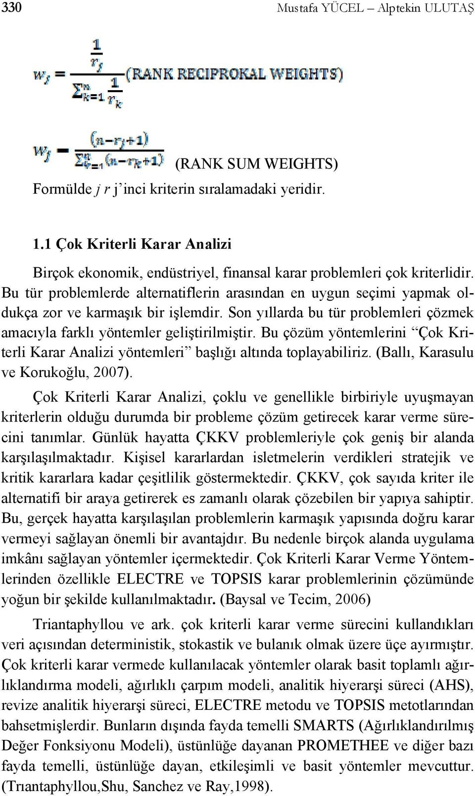 Bu tür problemlerde alternatiflerin arasından en uygun seçimi yapmak oldukça zor ve karmaşık bir işlemdir. Son yıllarda bu tür problemleri çözmek amacıyla farı yöntemler geliştirilmiştir.