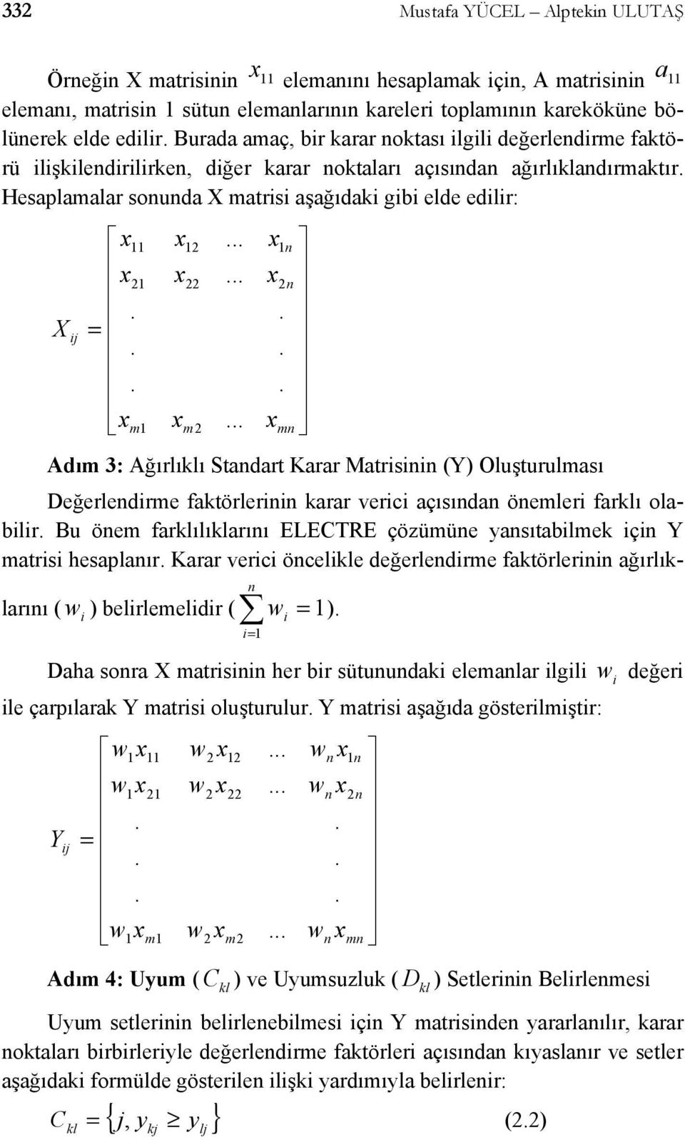 . 2 m 2 22 m2 n 2n... mn Adım 3: Ağırlıı Standart Karar Matrisinin (Y) Oluşturulması Değerlendirme faktörlerinin karar verici açısından önemleri farı olabilir.