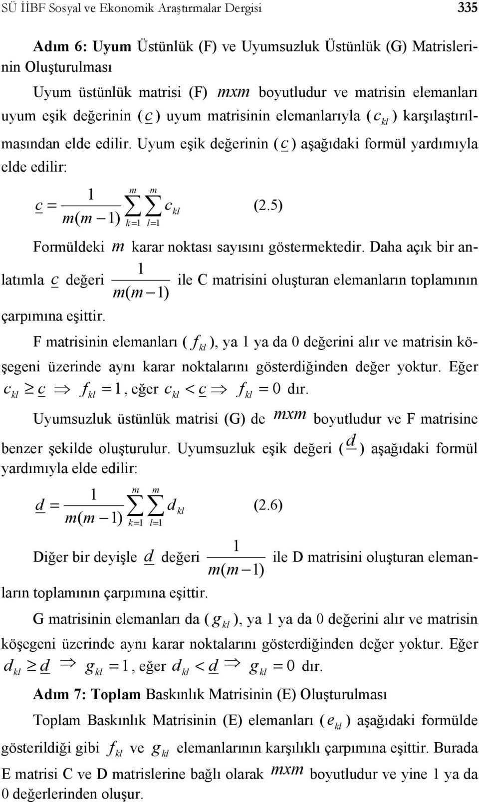 5) m( m ) k= l= Formüldeki m karar noktası sayısını göstermektedir. Daha açık bir anlatımla c değeri ile C matrisini oluşturan elemanların toplamının m( m ) çarpımına eşittir.