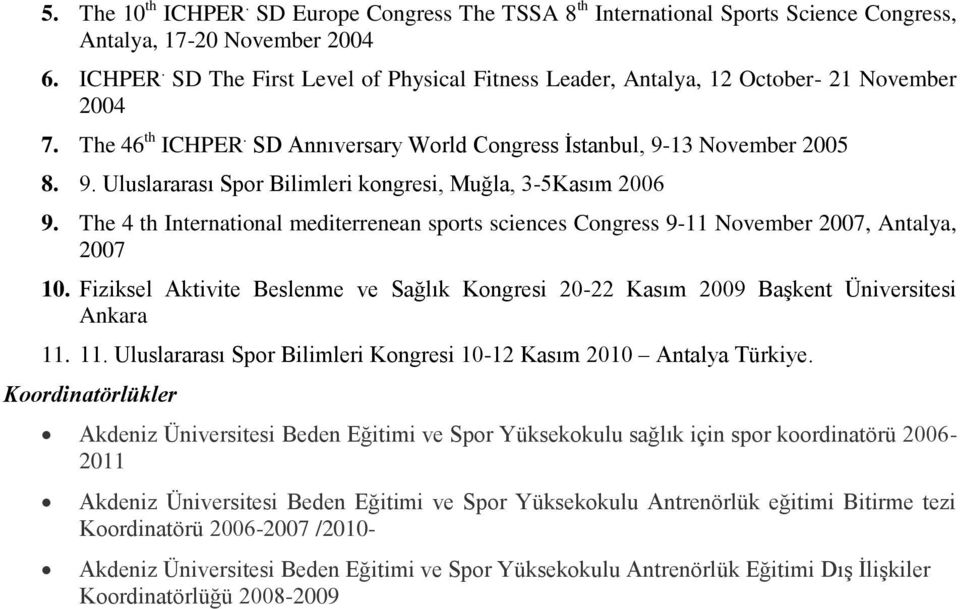 The 4 th International mediterrenean sports sciences Congress 9-11 November 2007, Antalya, 2007 10. Fiziksel Aktivite Beslenme ve Sağlık Kongresi 20-22 Kasım 2009 Başkent Üniversitesi Ankara 11.