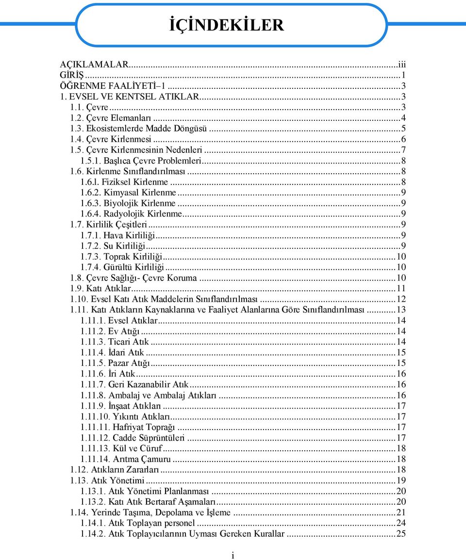 Biyolojik Kirlenme... 9 1.6.4. Radyolojik Kirlenme... 9 1.7. Kirlilik ÇeĢitleri... 9 1.7.1. Hava Kirliliği... 9 1.7.2. Su Kirliliği... 9 1.7.3. Toprak Kirliliği... 10 1.7.4. Gürültü Kirliliği... 10 1.8.