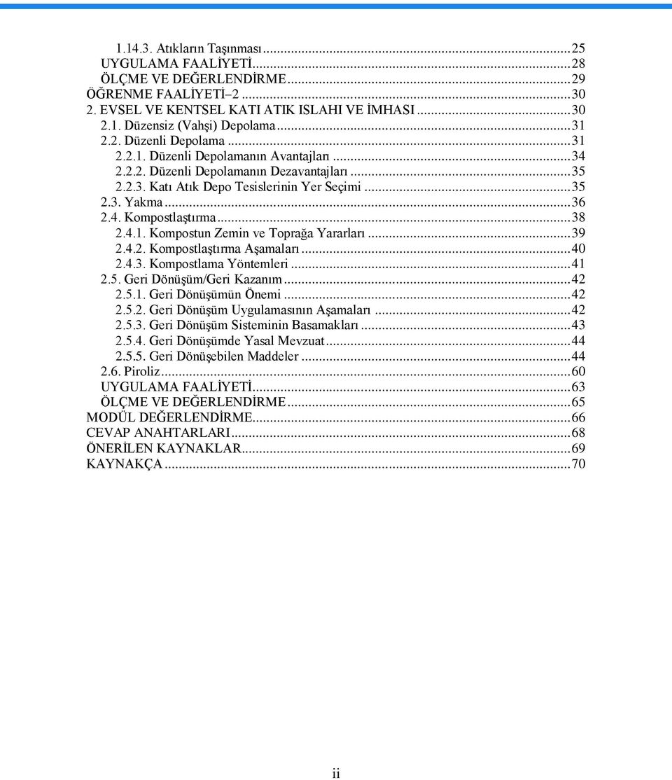 .. 38 2.4.1. Kompostun Zemin ve Toprağa Yararları... 39 2.4.2. KompostlaĢtırma AĢamaları... 40 2.4.3. Kompostlama Yöntemleri... 41 2.5. Geri DönüĢüm/Geri Kazanım... 42 2.5.1. Geri DönüĢümün Önemi.