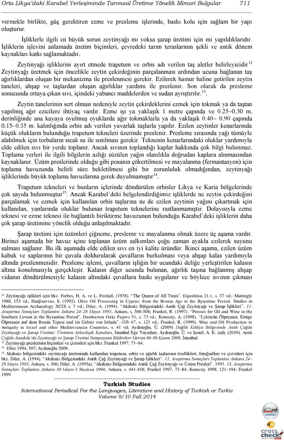 İşliklerin işlevini anlamada üretim biçimleri, çevredeki tarım teraslarının şekli ve antik dönem kaynakları katkı sağlamaktadır.