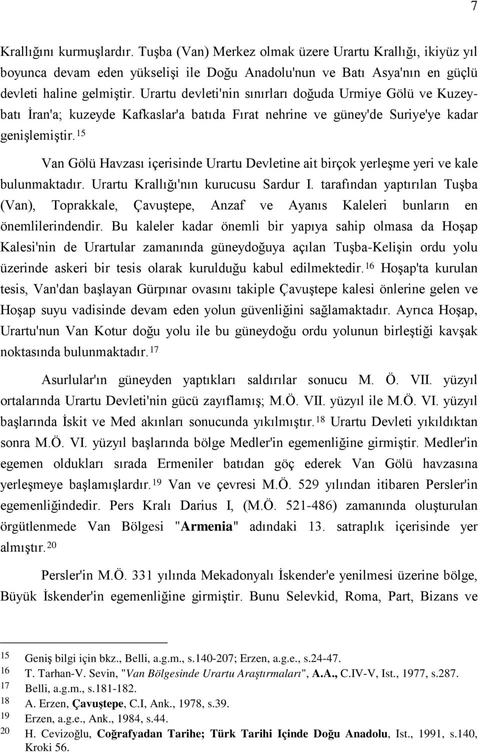 15 Van Gölü Havzası içerisinde Urartu Devletine ait birçok yerleşme yeri ve kale bulunmaktadır. Urartu Krallığı'nın kurucusu Sardur I.