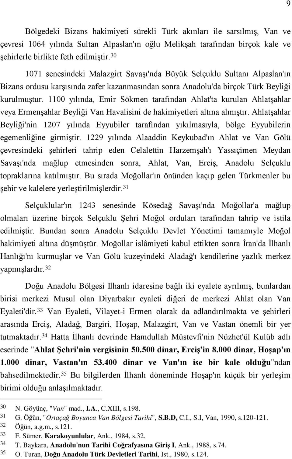 1100 yılında, Emir Sökmen tarafından Ahlat'ta kurulan Ahlatşahlar veya Ermenşahlar Beyliği Van Havalisini de hakimiyetleri altına almıştır.