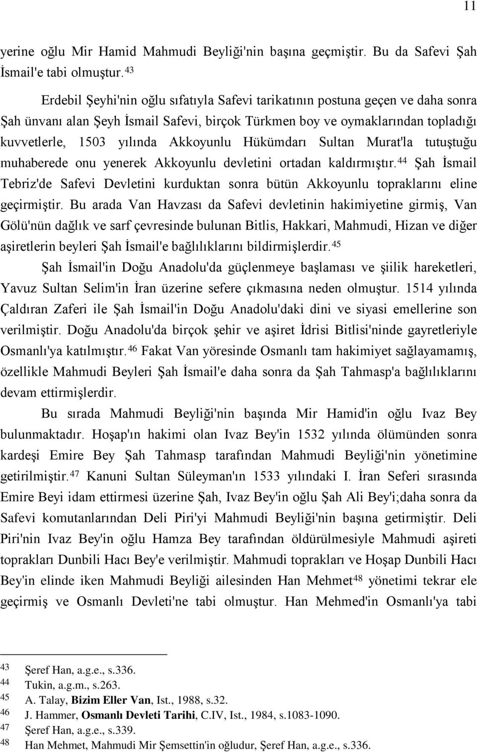 Akkoyunlu Hükümdarı Sultan Murat'la tutuştuğu muhaberede onu yenerek Akkoyunlu devletini ortadan kaldırmıştır.