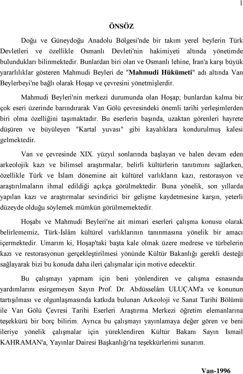 Mahmudi Beyleri'nin merkezi durumunda olan Hoşap; bunlardan kalma bir çok eseri üzerinde barındırarak Van Gölü çevresindeki önemli tarihi yerleşimlerden biri olma özelliğini taşımaktadır.