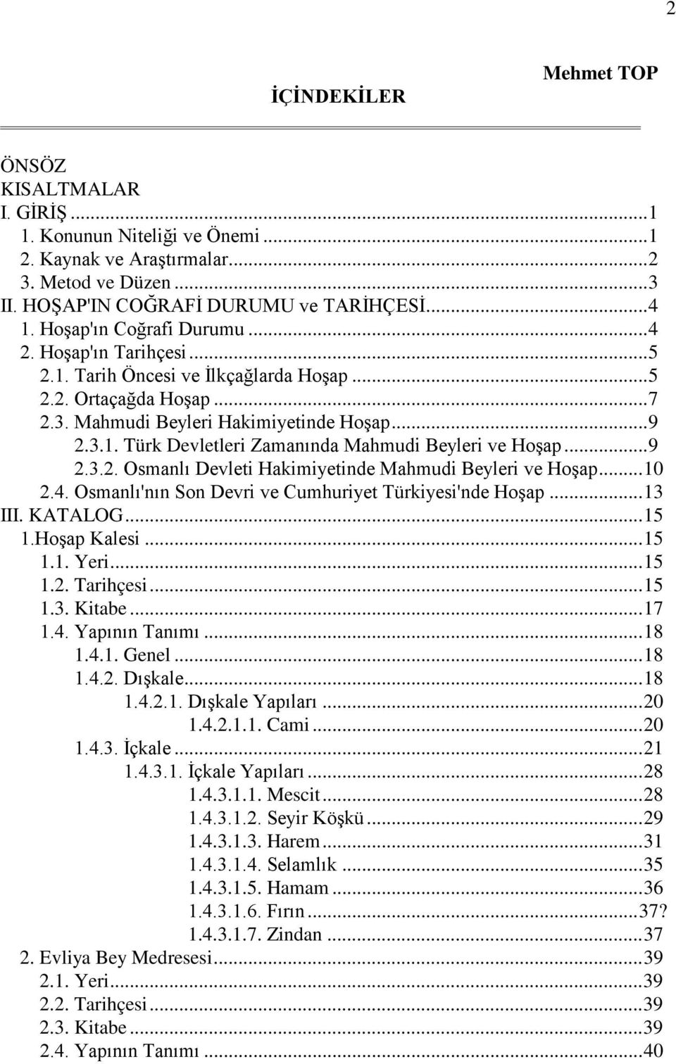 .. 9 2.3.2. Osmanlı Devleti Hakimiyetinde Mahmudi Beyleri ve Hoşap... 10 2.4. Osmanlı'nın Son Devri ve Cumhuriyet Türkiyesi'nde Hoşap... 13 III. KATALOG... 15 1.Hoşap Kalesi... 15 1.1. Yeri... 15 1.2. Tarihçesi.