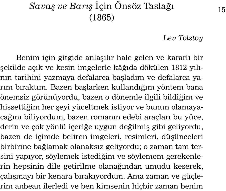 Bazen başlarken kullandığım yöntem bana önemsiz görünüyordu, bazen o dönemle ilgili bildiğim ve hissettiğim her şeyi yüceltmek istiyor ve bunun olamayacağını biliyordum, bazen romanın edebi araçları