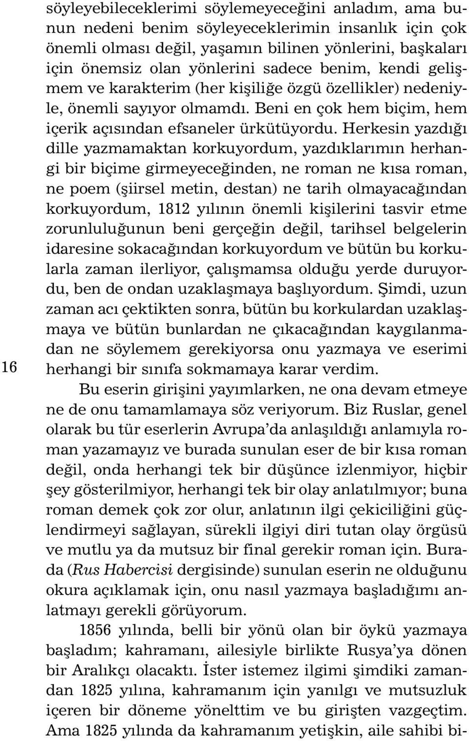 Herkesin yazdığı dille yazmamaktan korkuyordum, yazdıklarımın herhangi bir biçime girmeyeceğinden, ne roman ne kısa roman, ne poem (şiirsel metin, destan) ne tarih olmayacağından korkuyordum, 1812