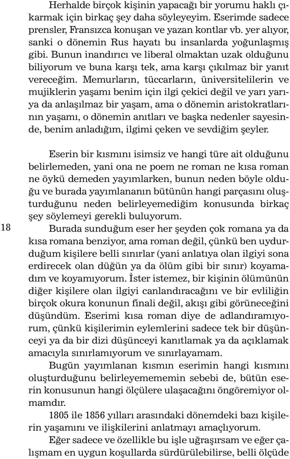 Memurların, tüccarların, üniversitelilerin ve mujiklerin yaşamı benim için ilgi çekici değil ve yarı yarıya da anlaşılmaz bir yaşam, ama o dönemin aristokratlarının yaşamı, o dönemin anıtları ve