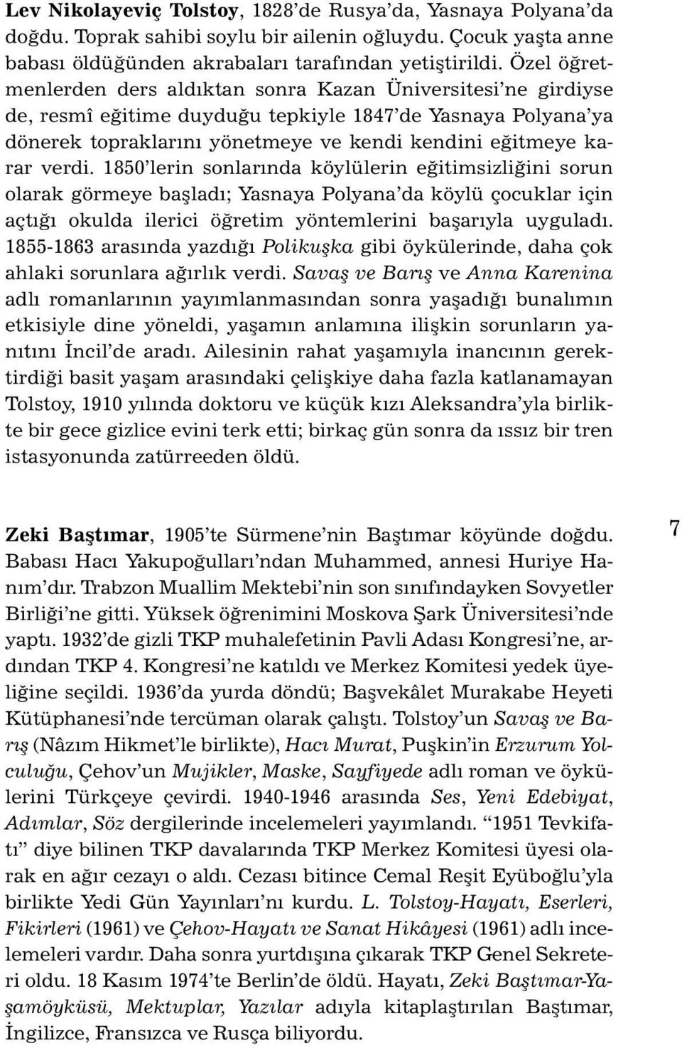 verdi. 1850 lerin sonlarında köy lülerin eğitimsizliğini sorun olarak görmeye başladı; Yasnaya Polyana da köylü çocuklar için açtığı okulda ilerici öğretim yöntemlerini başarıyla uyguladı.