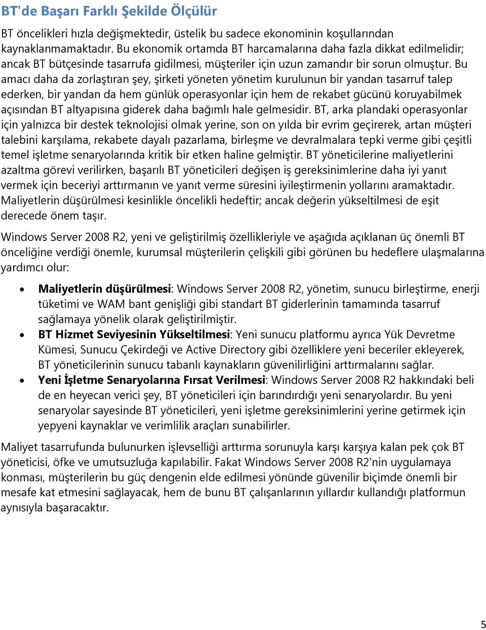 Bu amacı daha da zorlaştıran şey, şirketi yöneten yönetim kurulunun bir yandan tasarruf talep ederken, bir yandan da hem günlük operasyonlar için hem de rekabet gücünü koruyabilmek açısından BT