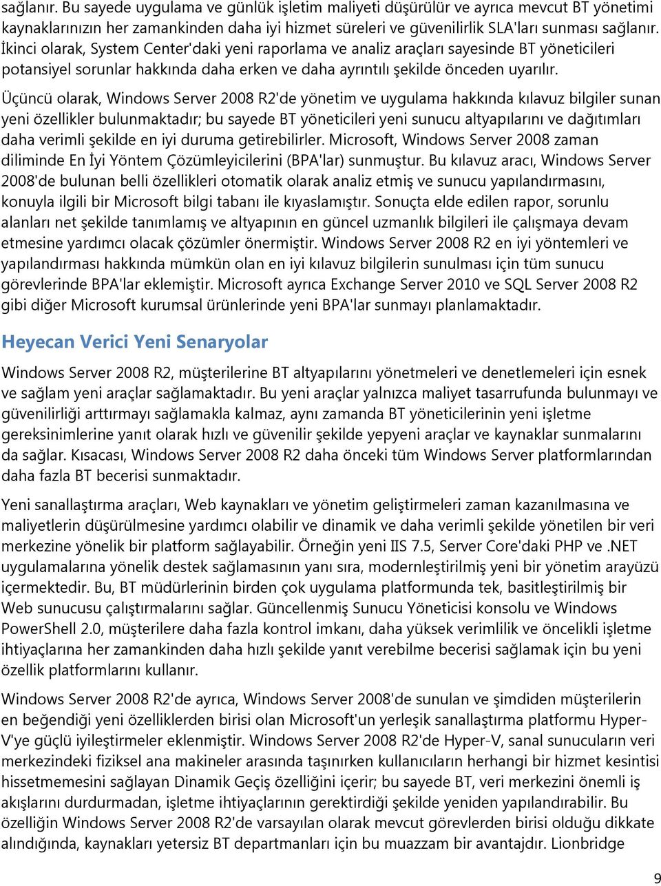 Üçüncü olarak, Windows Server 2008 R2'de yönetim ve uygulama hakkında kılavuz bilgiler sunan yeni özellikler bulunmaktadır; bu sayede BT yöneticileri yeni sunucu altyapılarını ve dağıtımları daha