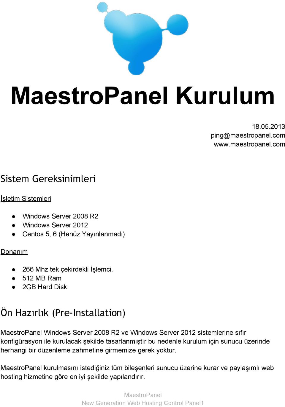 com Sistem Gereksinimleri İşletim Sistemleri Windows Server 2008 R2 Windows Server 2012 Centos 5, 6 (Henüz Yayınlanmadı) Donanım 266 Mhz tek çekirdekli İşlemci.