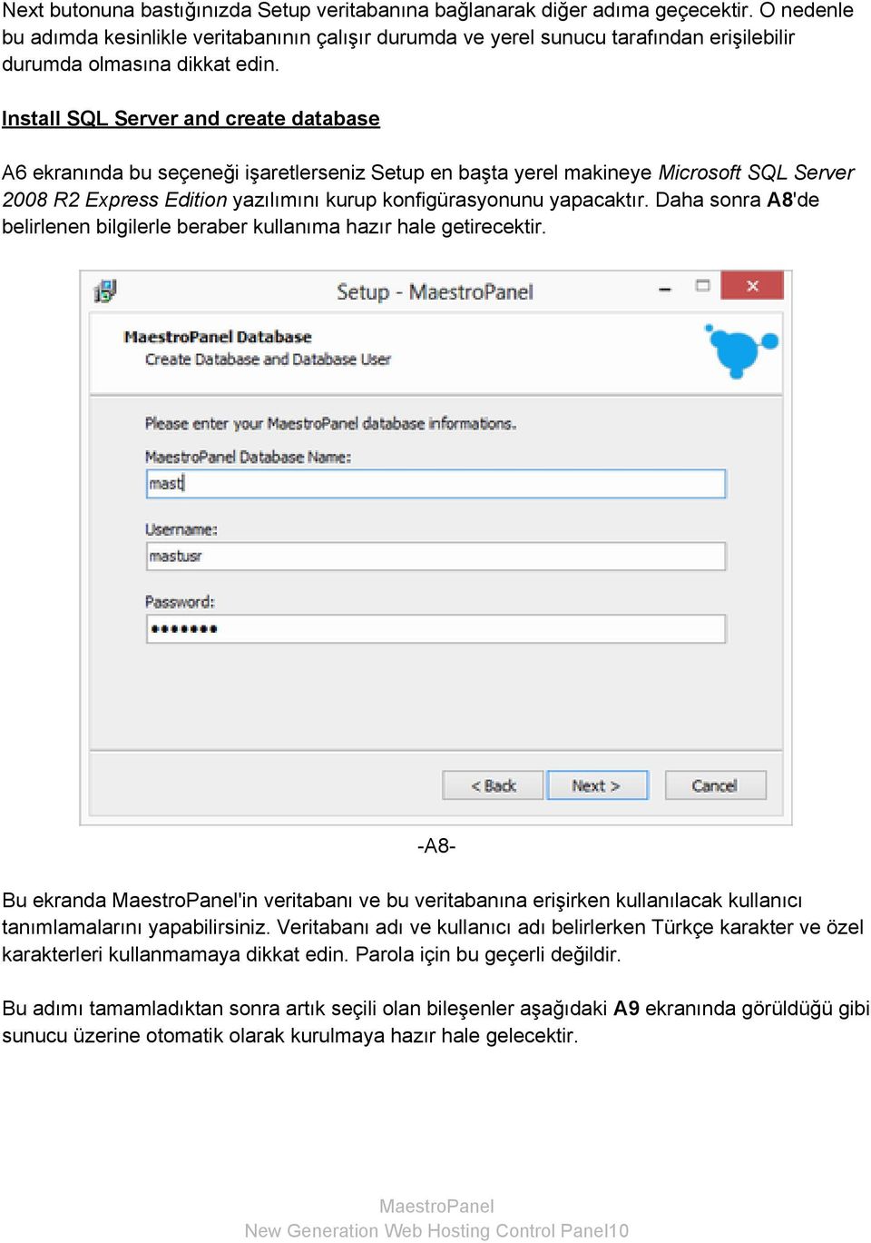 Install SQL Server and create database A6 ekranında bu seçeneği işaretlerseniz Setup en başta yerel makineye Microsoft SQL Server 2008 R2 Express Edition yazılımını kurup konfigürasyonunu yapacaktır.