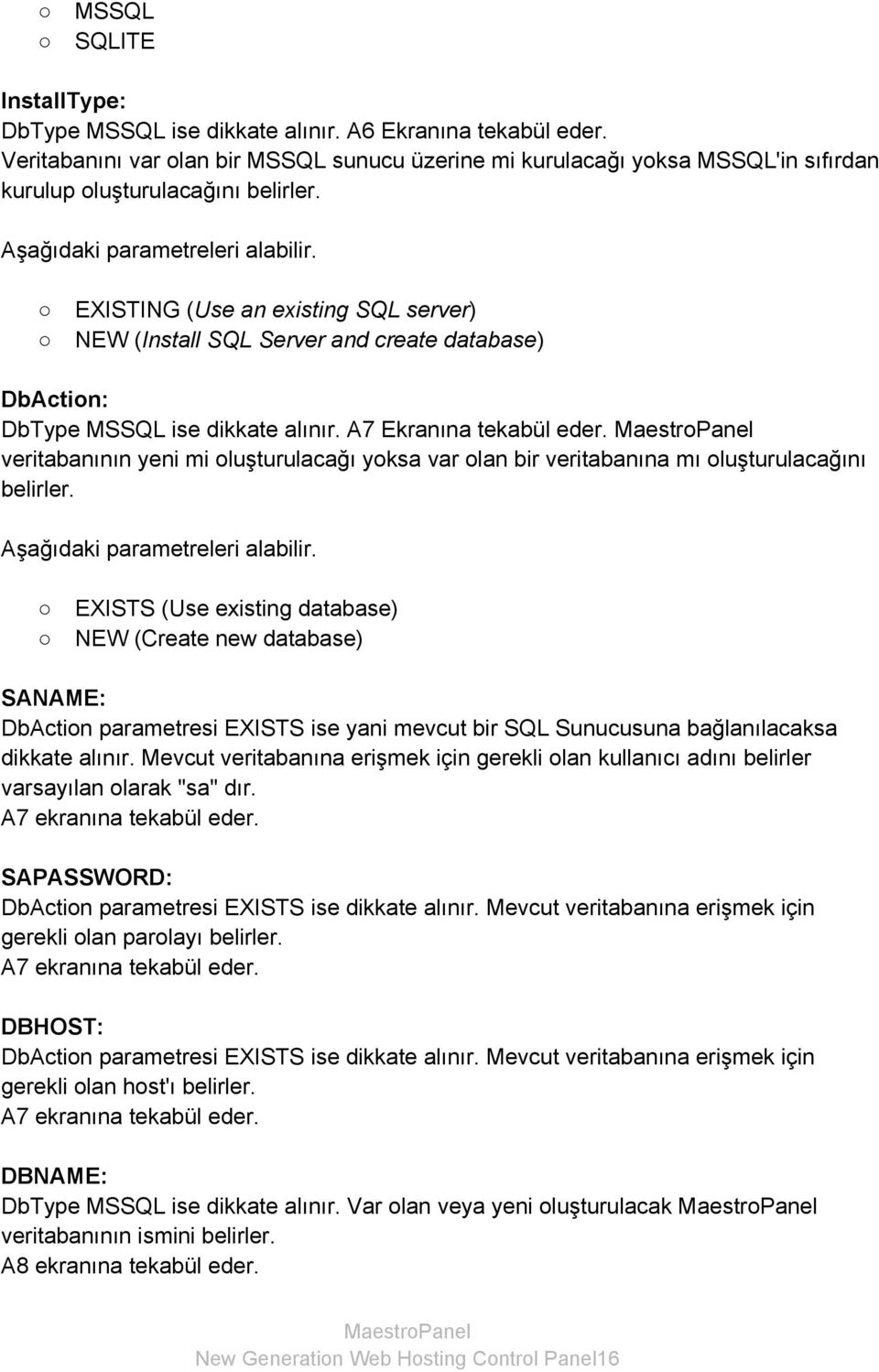 EXISTING (Use an existing SQL server) NEW (Install SQL Server and create database) DbAction: DbType MSSQL ise dikkate alınır. A7 Ekranına tekabül eder.