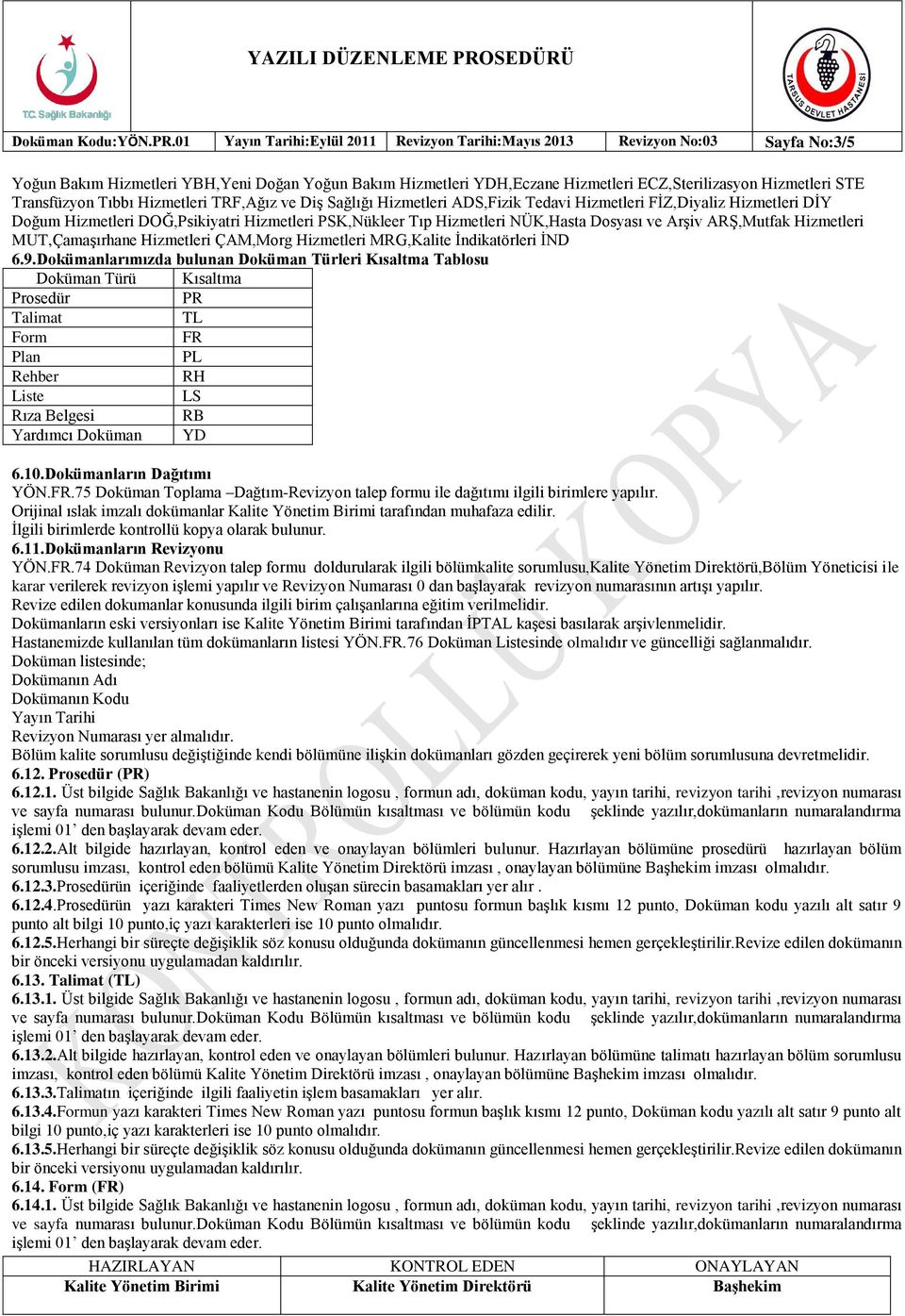 Transfüzyon Tıbbı Hizmetleri TRF,Ağız ve DiĢ Sağlığı Hizmetleri ADS,Fizik Tedavi Hizmetleri FĠZ,Diyaliz Hizmetleri DĠY Doğum Hizmetleri DOĞ,Psikiyatri Hizmetleri PSK,Nükleer Tıp Hizmetleri NÜK,Hasta